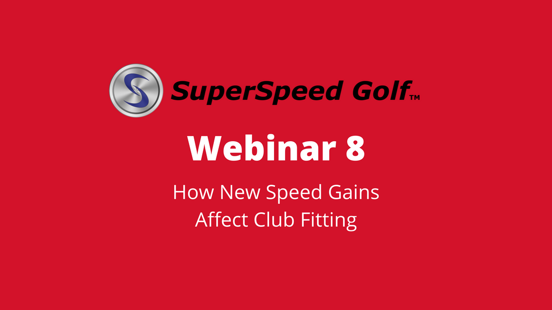 Webinar 8: How New Speed Gains Affect Club Fitting